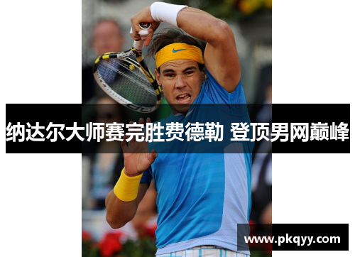 纳达尔大师赛完胜费德勒 登顶男网巅峰